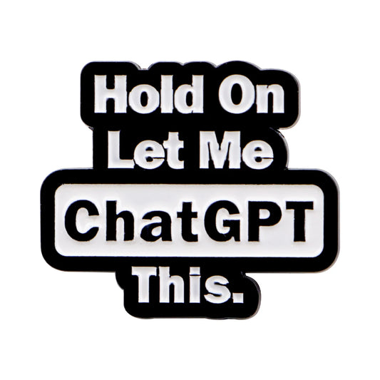 Hold On, Let Me ChatGPT This” Pin – Brutal Tech Humor
